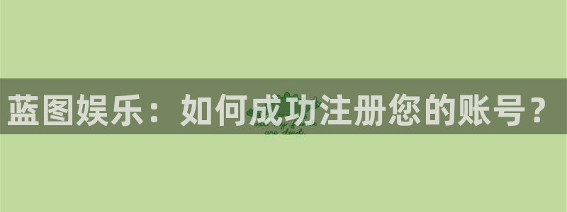 彩虹多多体育平台开号链接：蓝图娱乐：如何成功注册您的账号？