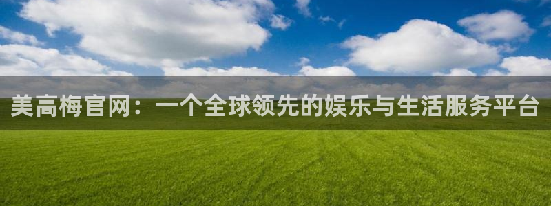 彩虹多多凯捷平台注册链接：美高梅官网：一个全球领先的娱乐与生活服务平台