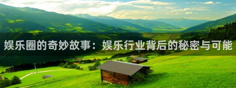 彩虹多多体育f开号：娱乐圈的奇妙故事：娱乐行业背后的秘密与可能