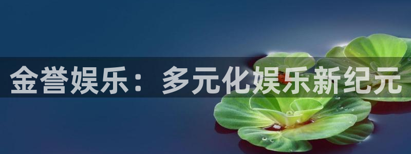 彩虹多多体育3在线注册：金誉娱乐：多元化娱乐新纪元
